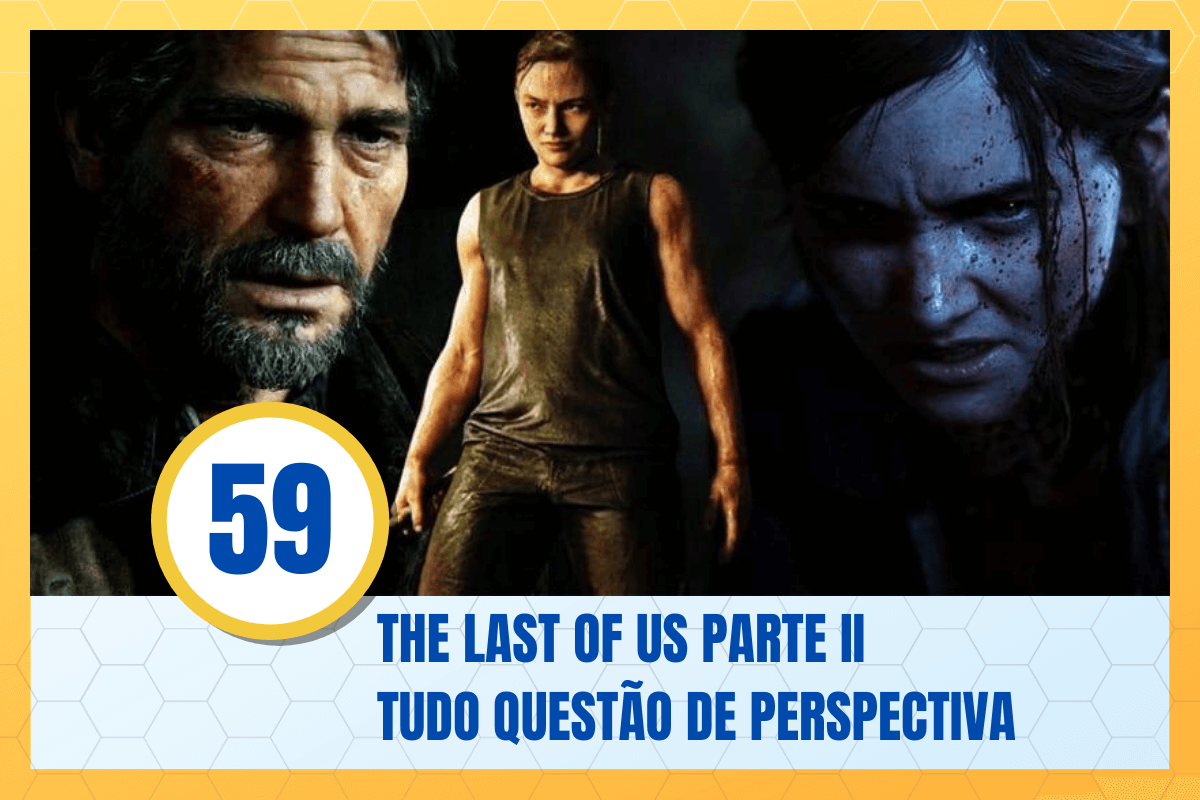 The Last of Us: Parte II – Tudo questão de perspectiva – S05E59